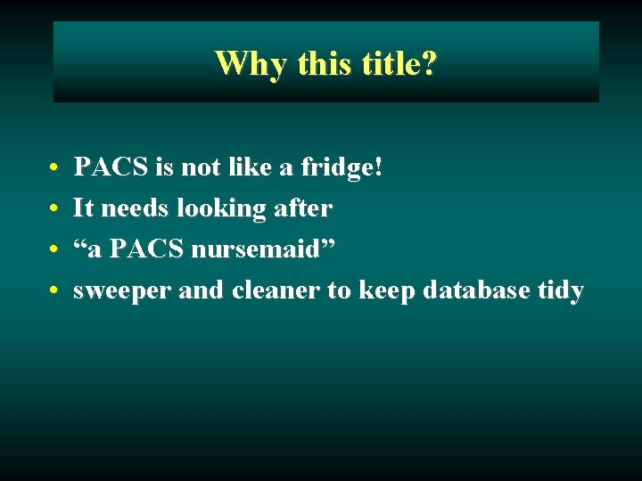 Why this title? • • PACS is not like a fridge! It needs looking