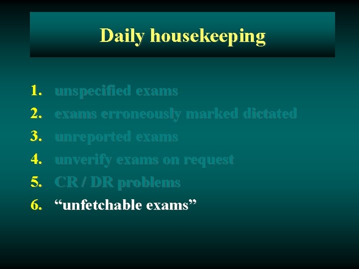 Daily housekeeping 1. 2. 3. 4. 5. 6. unspecified exams erroneously marked dictated unreported