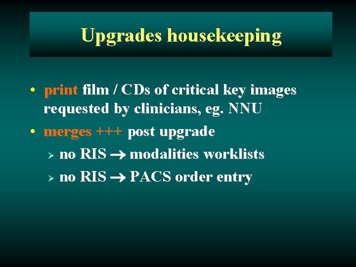 Upgrades housekeeping • print film / CDs of critical key images requested by clinicians,