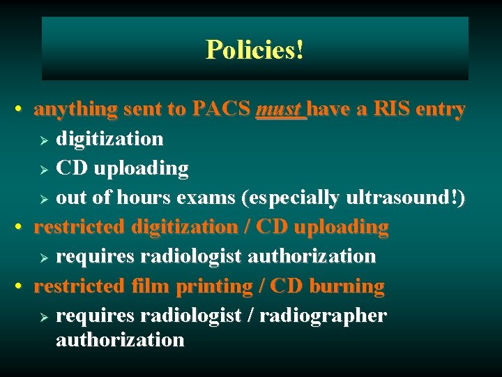 Policies! • anything sent to PACS must have a RIS entry Ø digitization Ø