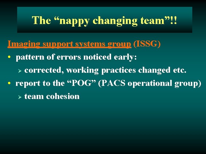 The “nappy changing team”!! Imaging support systems group (ISSG) • pattern of errors noticed