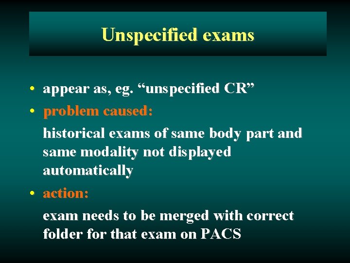 Unspecified exams • appear as, eg. “unspecified CR” • problem caused: historical exams of