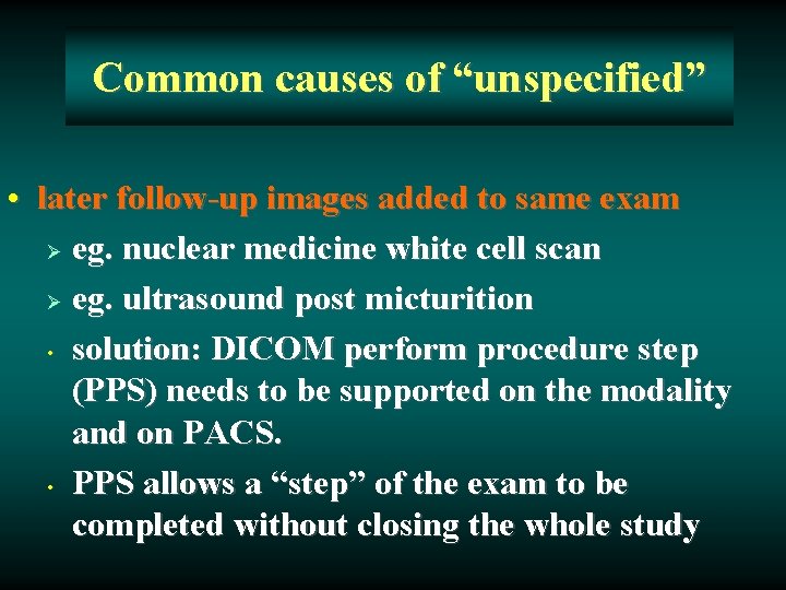 Common causes of “unspecified” • later follow-up images added to same exam Ø eg.