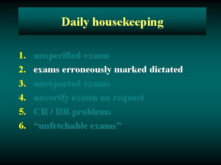 Daily housekeeping 1. 2. 3. 4. 5. 6. unspecified exams erroneously marked dictated unreported