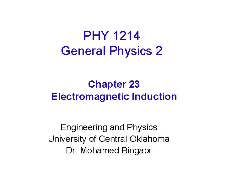 PHY 1214 General Physics 2 Chapter 23 Electromagnetic Induction Engineering and Physics University of