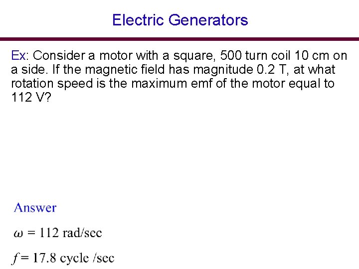 Electric Generators Ex: Consider a motor with a square, 500 turn coil 10 cm