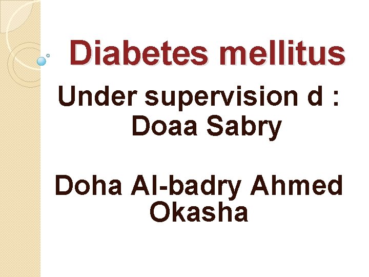 Diabetes mellitus Under supervision d : Doaa Sabry Doha Al-badry Ahmed Okasha 