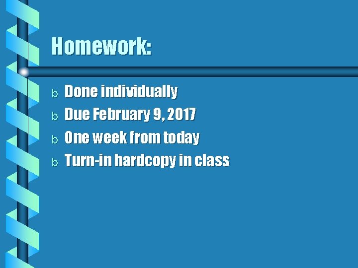 Homework: b b Done individually Due February 9, 2017 One week from today Turn-in Homework: b b Done individually Due February 9, 2017 One week from today Turn-in