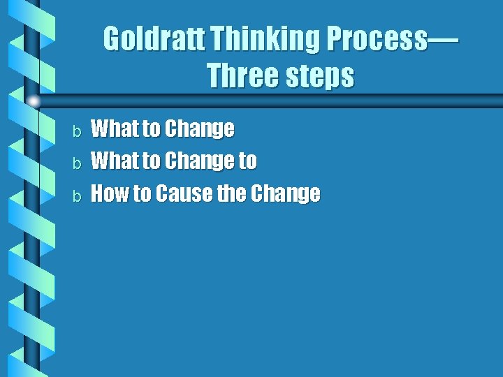 Goldratt Thinking Process— Three steps b b b What to Change to How to Goldratt Thinking Process— Three steps b b b What to Change to How to