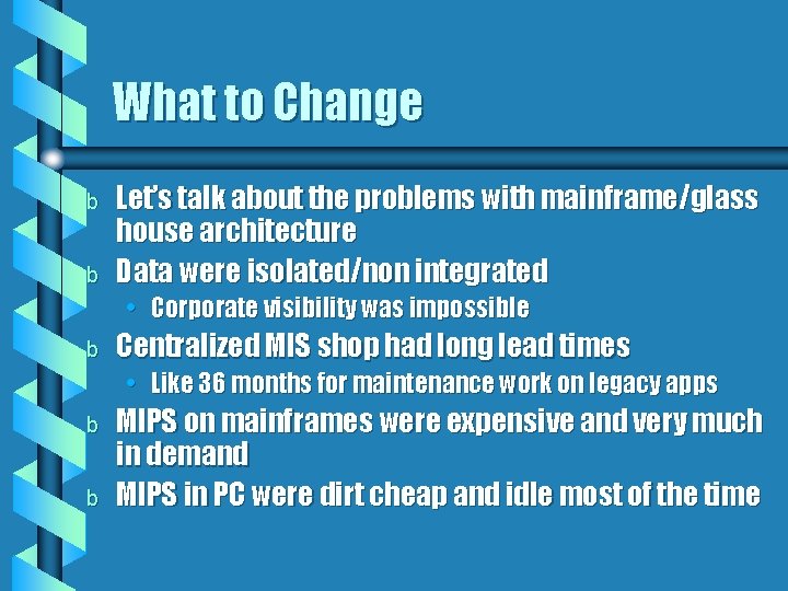 What to Change b b Let’s talk about the problems with mainframe/glass house architecture What to Change b b Let’s talk about the problems with mainframe/glass house architecture