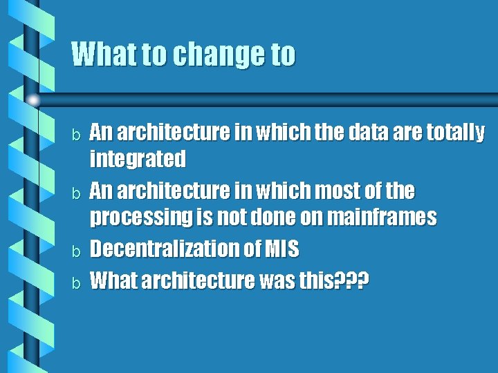 What to change to b b An architecture in which the data are totally What to change to b b An architecture in which the data are totally