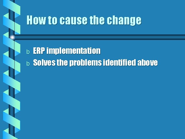 How to cause the change b b ERP implementation Solves the problems identified above How to cause the change b b ERP implementation Solves the problems identified above