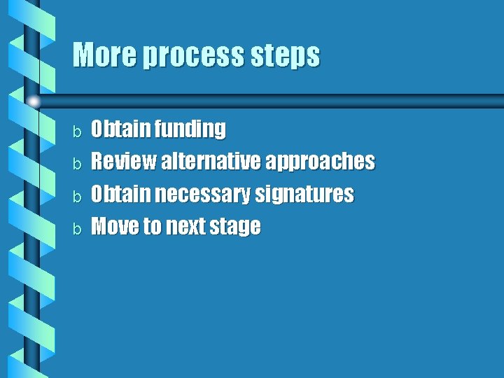 More process steps b b Obtain funding Review alternative approaches Obtain necessary signatures Move More process steps b b Obtain funding Review alternative approaches Obtain necessary signatures Move