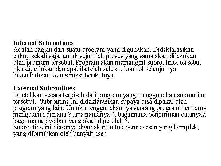 Internal Subroutines Adalah bagian dari suatu program yang digunakan. Dideklarasikan cukup sekali saja, untuk