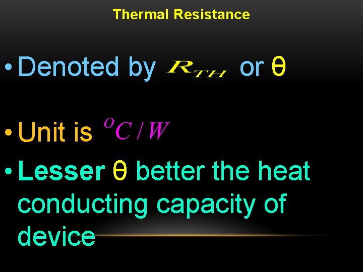 Thermal Resistance • Denoted by or θ • Unit is • Lesser θ better