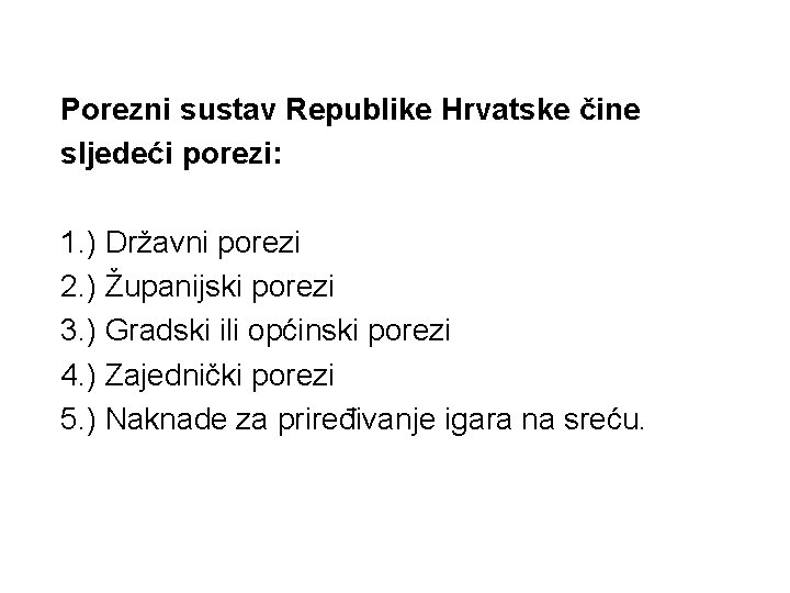 Porezni sustav Republike Hrvatske čine sljedeći porezi: 1. ) Državni porezi 2. ) Županijski