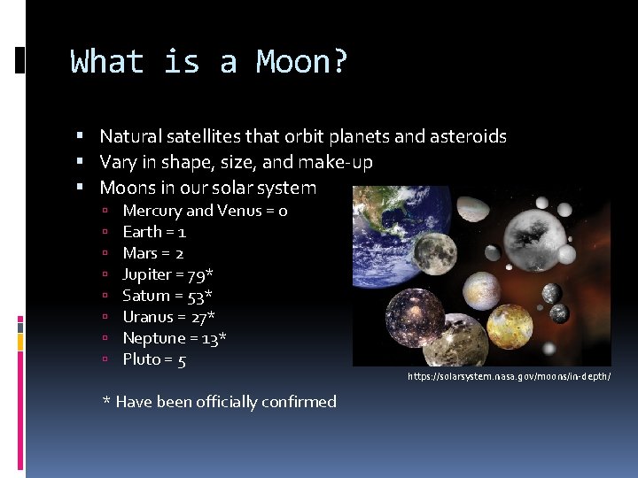 What is a Moon? Natural satellites that orbit planets and asteroids Vary in shape,