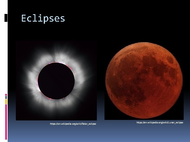 Eclipses https: //en. wikipedia. org/wiki/Solar_eclipse https: //en. wikipedia. org/wiki/Lunar_eclipse 