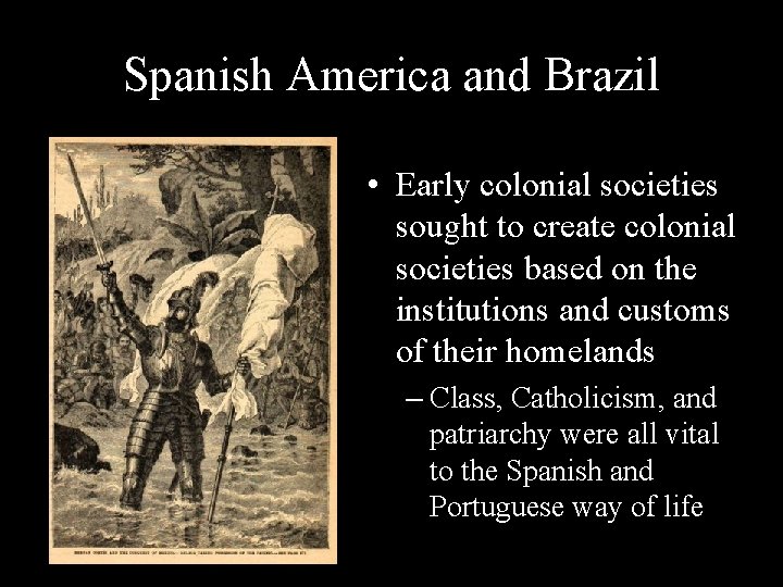 Spanish America and Brazil • Early colonial societies sought to create colonial societies based