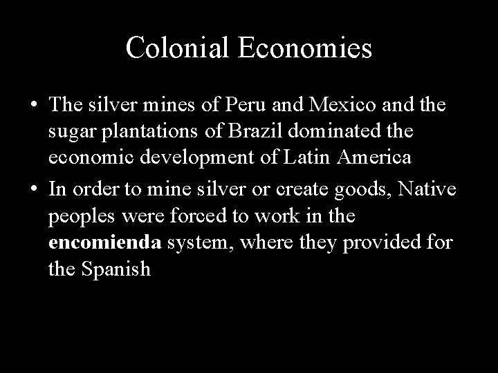 Colonial Economies • The silver mines of Peru and Mexico and the sugar plantations