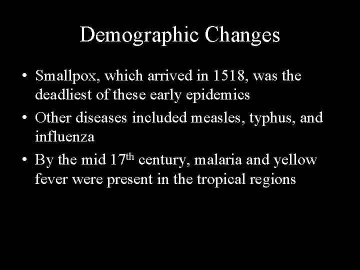 Demographic Changes • Smallpox, which arrived in 1518, was the deadliest of these early