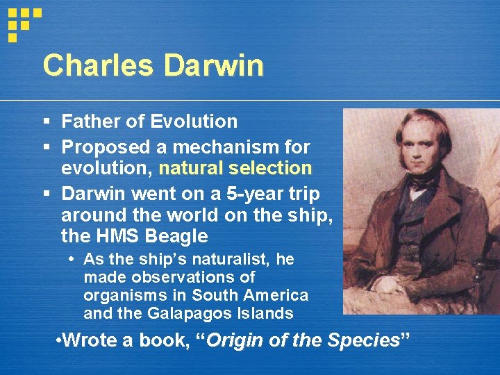 Charles Darwin § Father of Evolution § Proposed a mechanism for evolution, natural selection