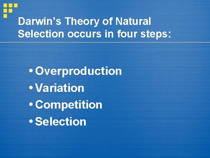 Darwin’s Theory of Natural Selection occurs in four steps: Overproduction Variation Competition Selection 