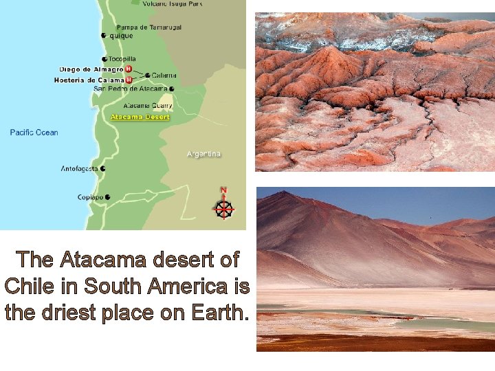 The Atacama desert of Chile in South America is the driest place on Earth.
