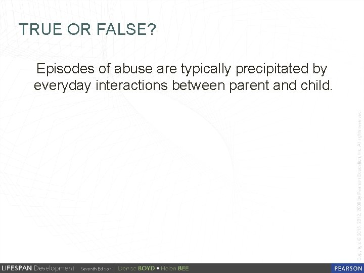 TRUE OR FALSE? Episodes of abuse are typically precipitated by everyday interactions between parent