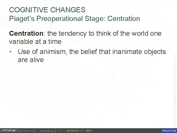 COGNITIVE CHANGES Piaget’s Preoperational Stage: Centration: the tendency to think of the world one