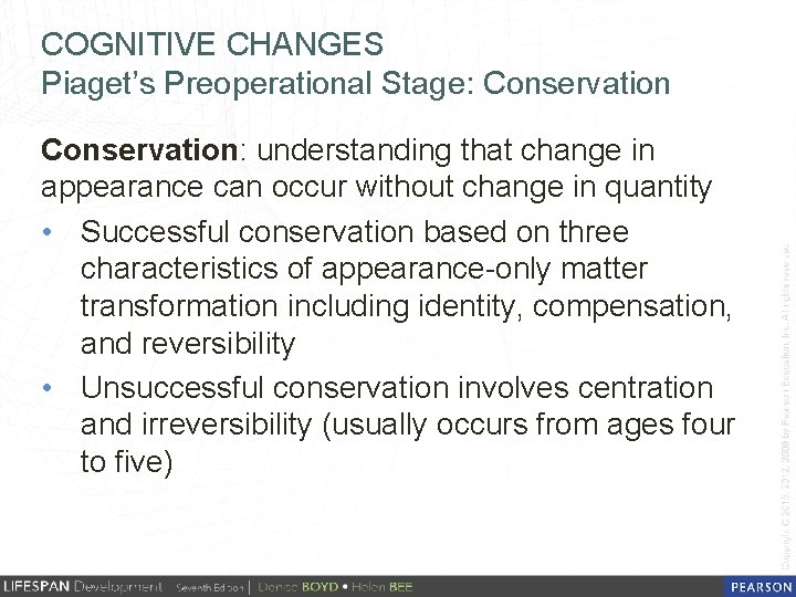 COGNITIVE CHANGES Piaget’s Preoperational Stage: Conservation: understanding that change in appearance can occur without