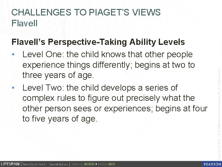 CHALLENGES TO PIAGET’S VIEWS Flavell’s Perspective-Taking Ability Levels • Level One: the child knows