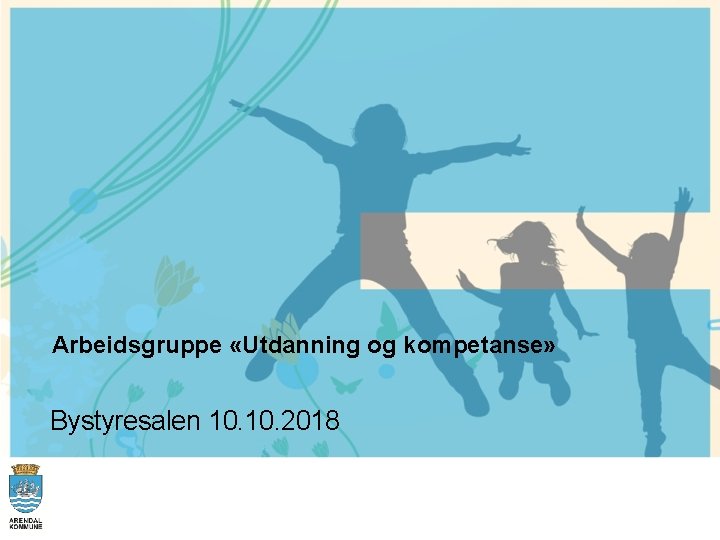 Arbeidsgruppe «Utdanning og kompetanse» Bystyresalen 10. 2018 