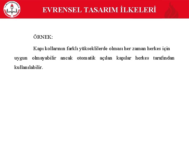  EVRENSEL TASARIM İLKELERİ ÖRNEK: Kapı kollarının farklı yükseklilerde olması her zaman herkes için