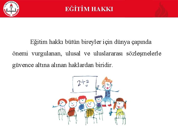 EĞİTİM HAKKI Eğitim hakkı bütün bireyler için dünya çapında önemi vurgulanan, ulusal ve uluslararası