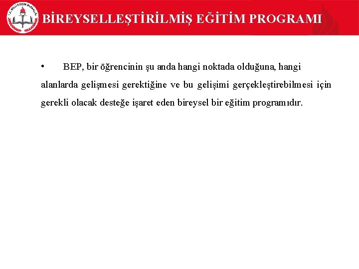 BİREYSELLEŞTİRİLMİŞ EĞİTİM PROGRAMI • BEP, bir öğrencinin şu anda hangi noktada olduğuna, hangi alanlarda