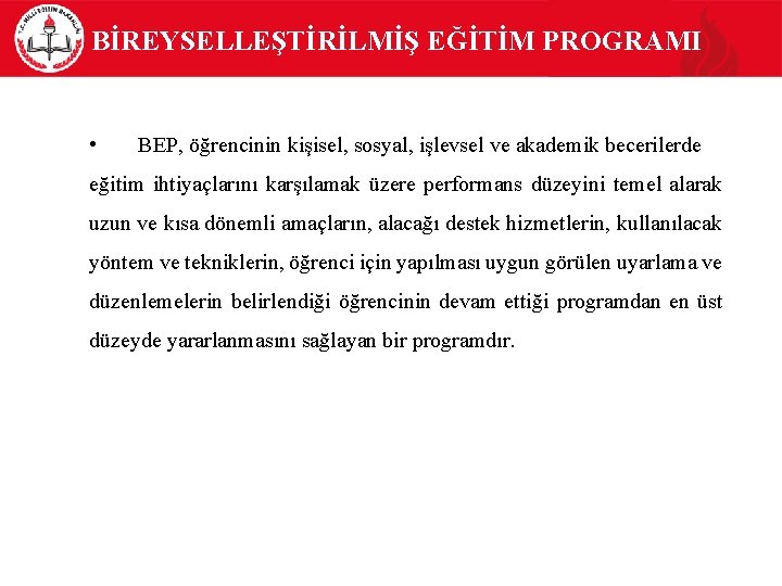 BİREYSELLEŞTİRİLMİŞ EĞİTİM PROGRAMI • BEP, öğrencinin kişisel, sosyal, işlevsel ve akademik becerilerde eğitim ihtiyaçlarını