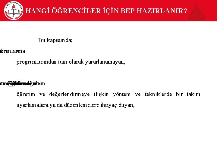 HANGİ ÖĞRENCİLER İÇİN BEP HAZIRLANIR? Bu kapsamda; Akranlarına an • programlarından tam olarak yararlanamayan,