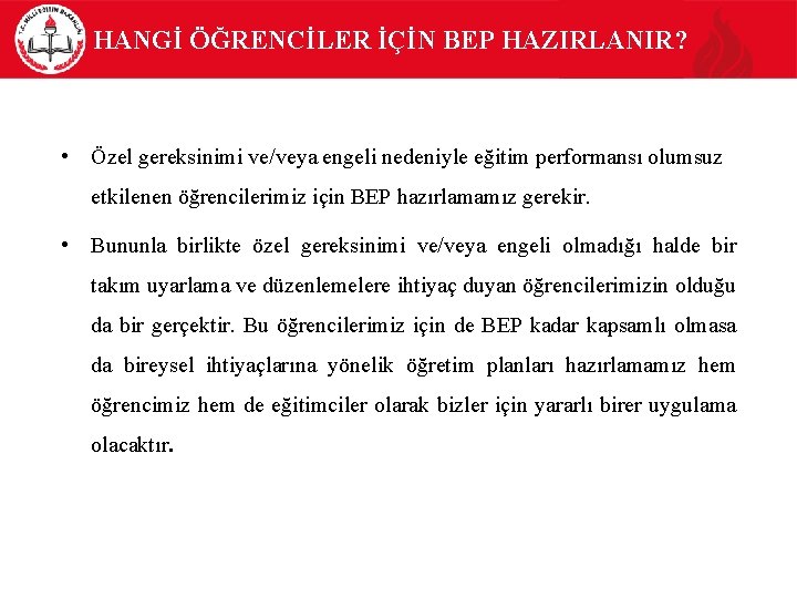 HANGİ ÖĞRENCİLER İÇİN BEP HAZIRLANIR? • Özel gereksinimi ve/veya engeli nedeniyle eğitim performansı olumsuz