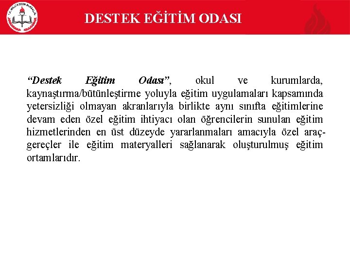  DESTEK EĞİTİM ODASI “Destek Eğitim Odası”, okul ve kurumlarda, kaynaştırma/bütünleştirme yoluyla eğitim uygulamaları