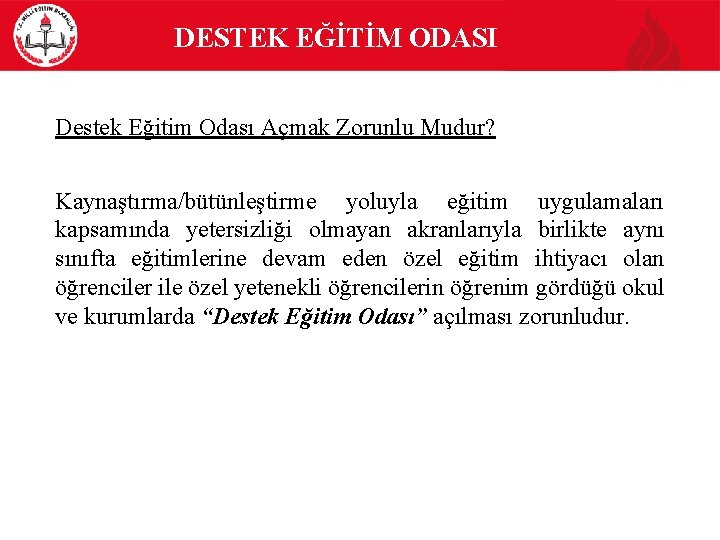  DESTEK EĞİTİM ODASI Destek Eğitim Odası Açmak Zorunlu Mudur? Kaynaştırma/bütünleştirme yoluyla eğitim uygulamaları