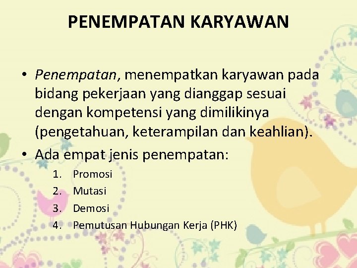 PENEMPATAN KARYAWAN • Penempatan, menempatkan karyawan pada bidang pekerjaan yang dianggap sesuai dengan kompetensi