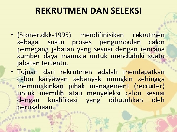 REKRUTMEN DAN SELEKSI • (Stoner, dkk-1995) mendifinisikan rekrutmen sebagai suatu proses pengumpulan calon pemegang