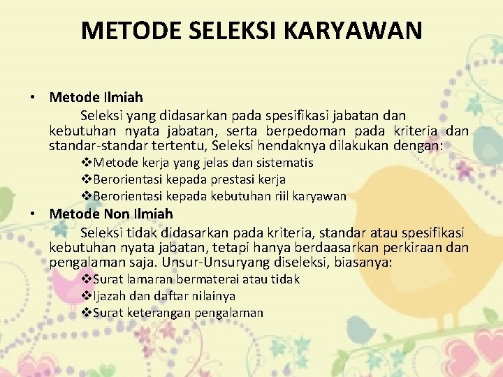 METODE SELEKSI KARYAWAN • Metode Ilmiah Seleksi yang didasarkan pada spesifikasi jabatan dan kebutuhan