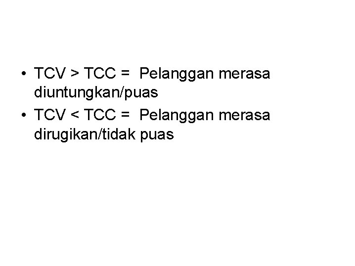  • TCV > TCC = Pelanggan merasa diuntungkan/puas • TCV < TCC =