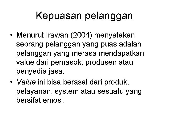 Kepuasan pelanggan • Menurut Irawan (2004) menyatakan seorang pelanggan yang puas adalah pelanggan yang