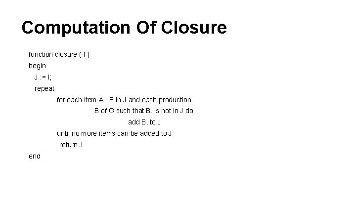 Computation Of Closure function closure ( I ) begin J : = I; repeat