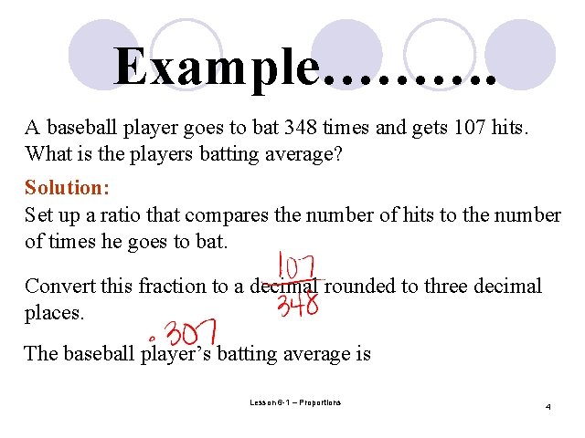 Example………. A baseball player goes to bat 348 times and gets 107 hits. What