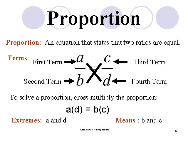 Proportion: An equation that states that two ratios are equal. Terms First Term Third