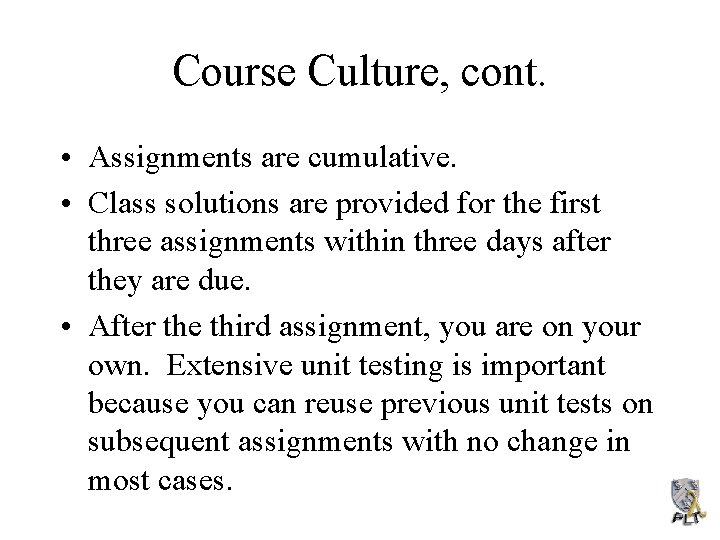 Course Culture, cont. • Assignments are cumulative. • Class solutions are provided for the